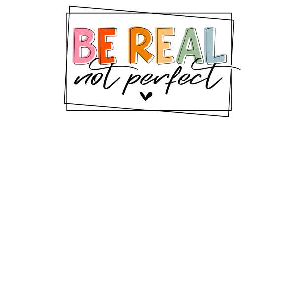 Be Real Not Perfect Transfer Sheet